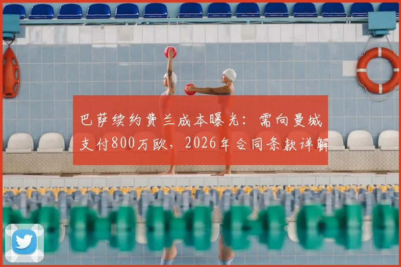 巴萨续约费兰成本曝光:需向曼城支付800万欧,2026年合同条款详解