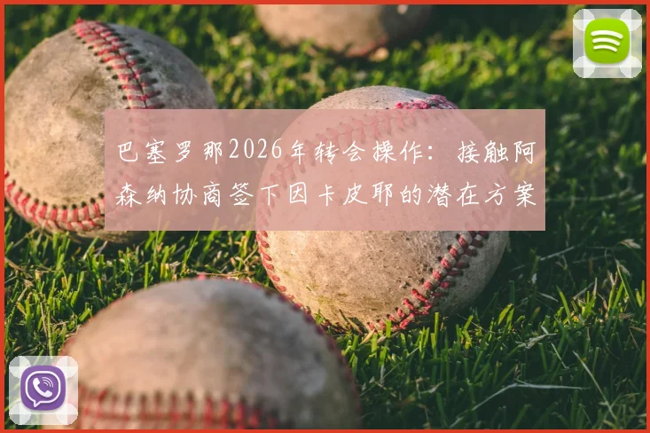 巴塞罗那2026年转会操作:接触阿森纳协商签下因卡皮耶的潜在方案与转会费预估