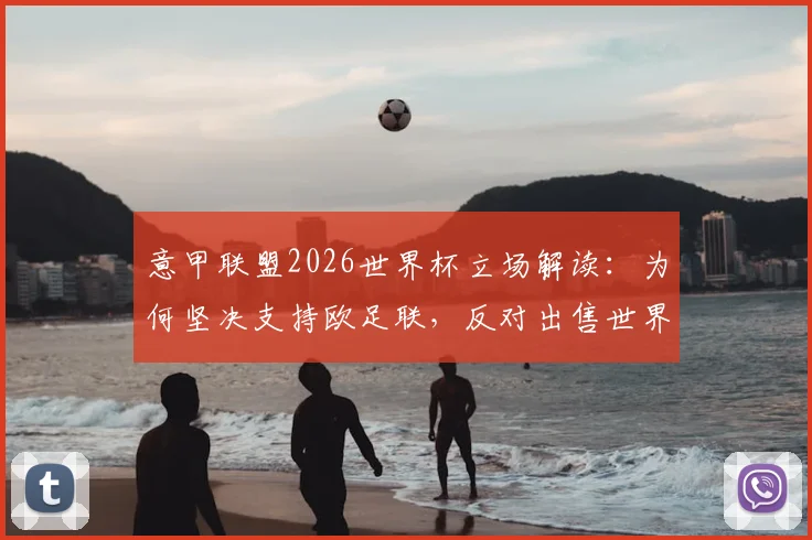 意甲联盟2026世界杯立场解读:为何坚决支持欧足联,反对出售世界杯商业权益?