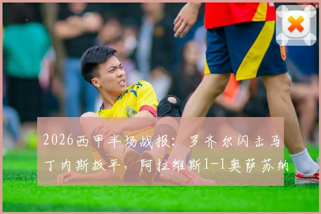 2026西甲半场战报：罗齐尔闪击马丁内斯扳平，阿拉维斯1-1奥萨苏纳视频集锦回顾